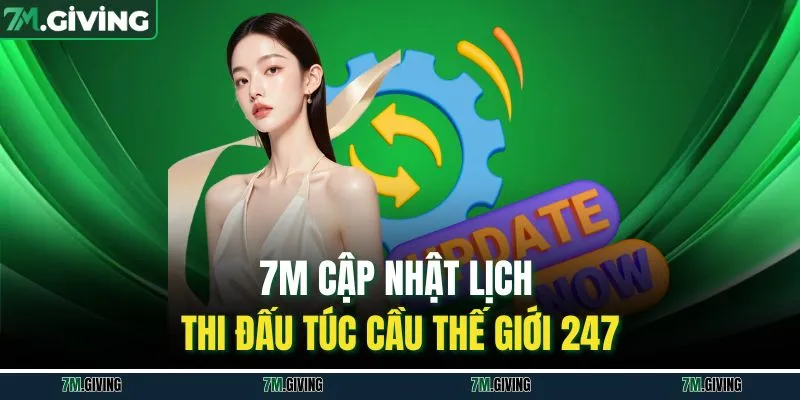 7M cập nhật lịch thi đấu túc cầu thế giới 247