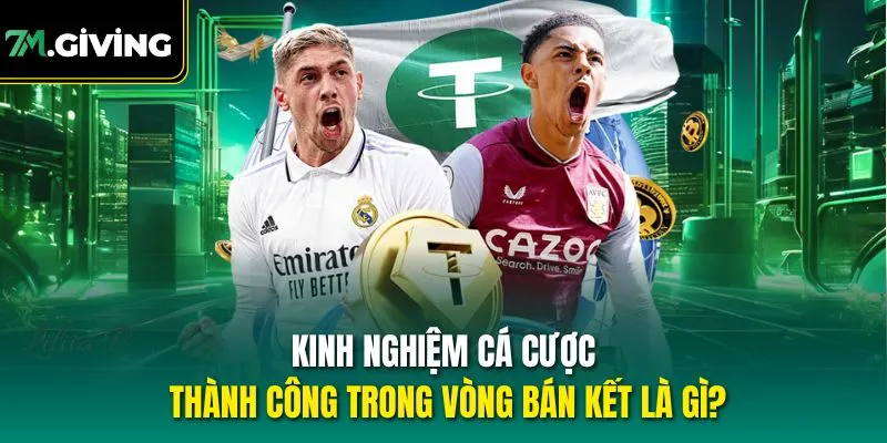 Kinh nghiệm cá cược thành công trong vòng bán kết là gì?
