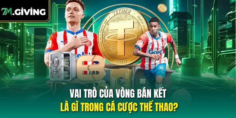 Vai trò của vòng bán kết là gì trong cá cược thể thao?