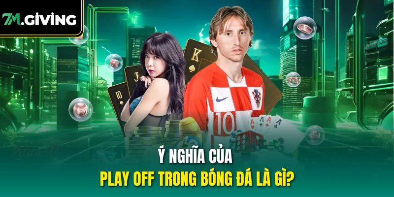 Ý nghĩa của play off trong bóng đá là gì?